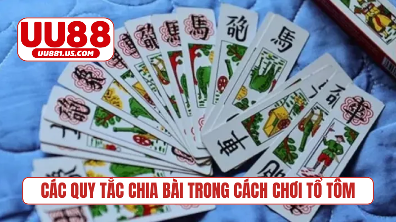 Các quy tắc chia bài trong cách chơi tổ tôm