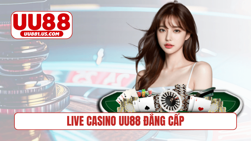 Live casino UU88 đẳng cấp, chất lượng xịn sò