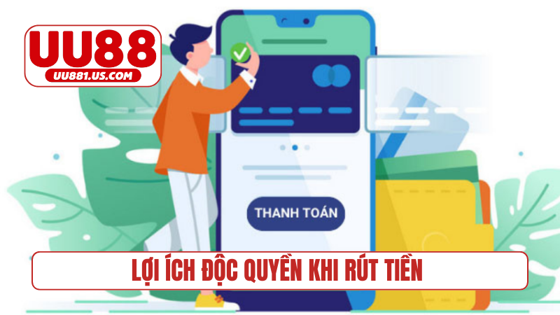 Lợi ích độc quyền khi rút tiền