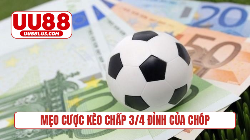 Mẹo cược kèo chấp 3/4 đỉnh của chóp
