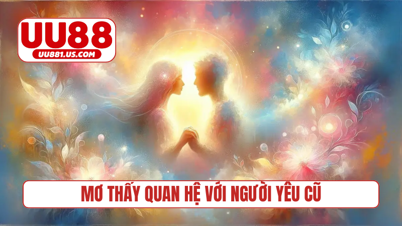 Ý nghĩa khi mơ thấy mình quan hệ với người yêu cũ