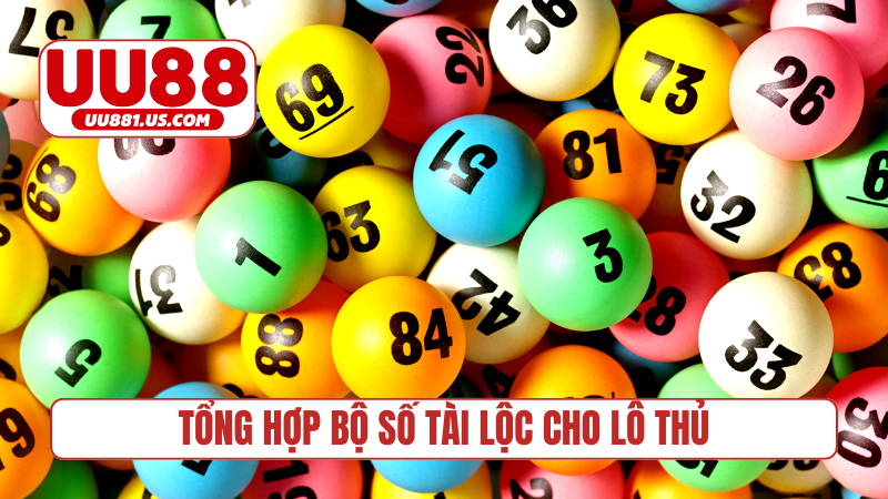 Tổng hợp bộ số tài lộc cho lô thủ