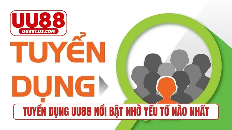Tuyển dụng UU88 nổi bật nhờ yếu tố nào nhất